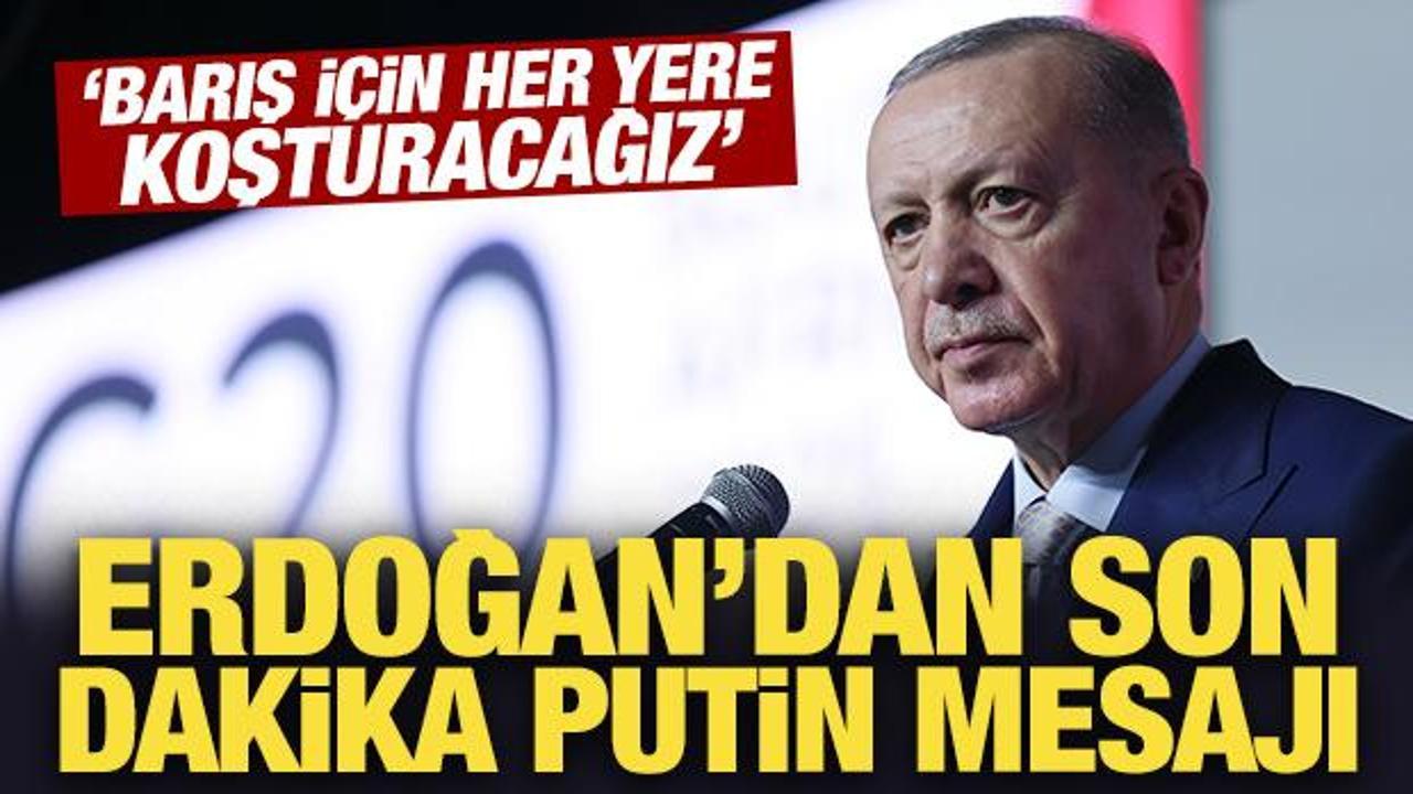 Son dakika: ‘Barış için her yere koşturacağız’ diyen Erdoğan’dan son dakika Putin mesajı